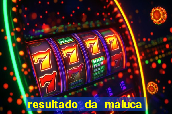 resultado da maluca de hoje da paratodos bahia